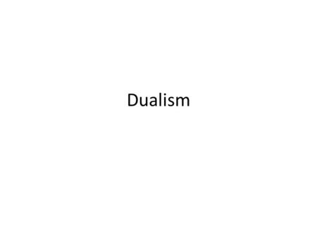 Dualism. The reading for today is Ch. 1 of Philosophy of Mind: A Beginner’s Guide.