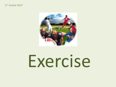 Exercise 4 th Grade HELP. What day-to-day activities do you do that also provide exercise? But exercise isn’t just about sports…