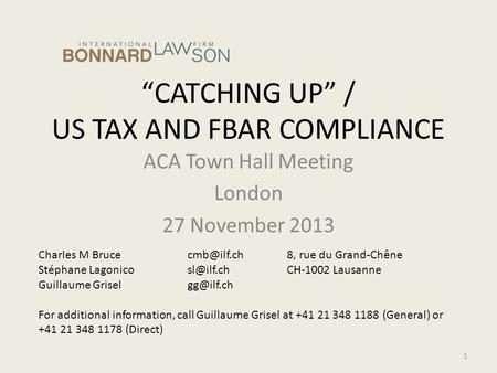 “CATCHING UP” / US TAX AND FBAR COMPLIANCE ACA Town Hall Meeting London 27 November 2013 Charles M rue du Grand-Chêne Stéphane