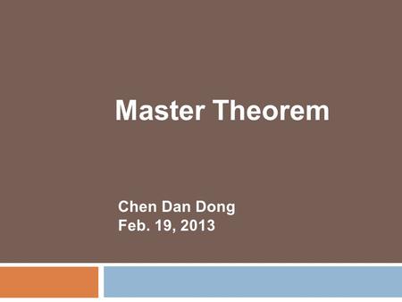 Master Theorem Chen Dan Dong Feb. 19, 2013