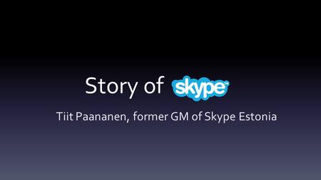 Story of Tiit Paananen, former GM of Skype Estonia.