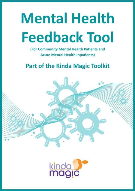 Guidance for using the Mental Health Feedback Tool Introduction This tool has been developed to capture the service/care experience of patients in community.