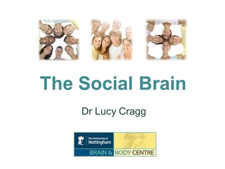 The Social Brain Dr Lucy Cragg. The Brain NEUROSCIENCE.