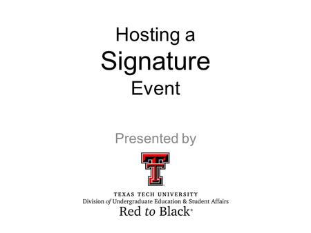Hosting a Signature Event Presented by. Red to Black ® Peer-to-peer financial coaching to TTU students (all levels) Recently moved from student organization.