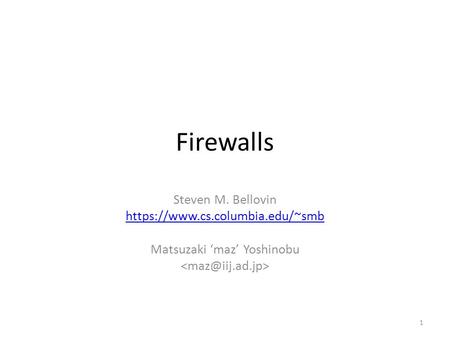 Firewalls Steven M. Bellovin https://www.cs.columbia.edu/~smb Matsuzaki ‘maz’ Yoshinobu 1.