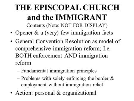 THE EPISCOPAL CHURCH and the IMMIGRANT Contents (Note: NOT FOR DISPLAY) Opener & a (very) few immigration facts General Convention Resolution as model.
