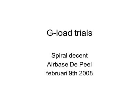 G-load trials Spiral decent Airbase De Peel februari 9th 2008.