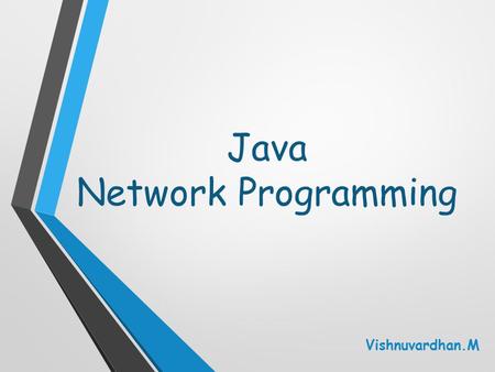 Java Network Programming Vishnuvardhan.M. Dept. of Computer Science - SSBN Java Overview Object-oriented Developed with the network in mind Built-in exception.