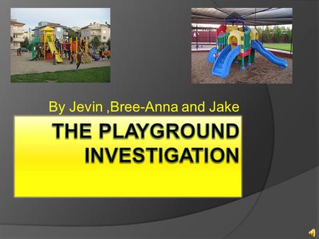By Jevin,Bree-Anna and Jake Our Mission Our mission is to show the school about the playground statistics and differences, patterns and spikes in the.