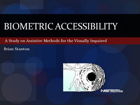 A Study on Assistive Methods for the Visually Impaired BIOMETRIC ACCESSIBILITY Brian Stanton.