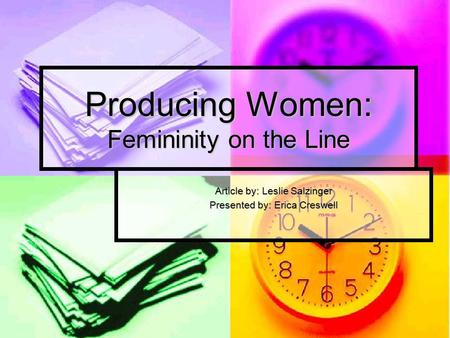 Producing Women: Femininity on the Line Article by: Leslie Salzinger Presented by: Erica Creswell.
