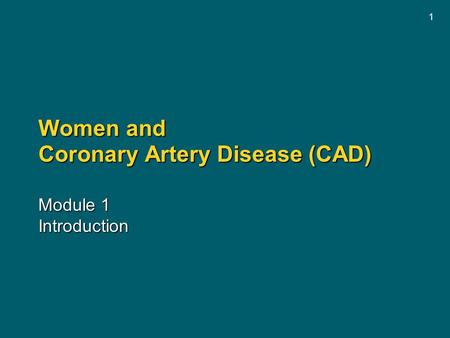 1 Women and Coronary Artery Disease (CAD) Module 1 Introduction.