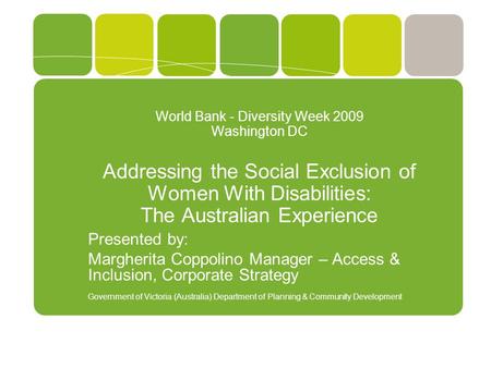 World Bank - Diversity Week 2009 Washington DC Addressing the Social Exclusion of Women With Disabilities: The Australian Experience Presented by: Margherita.