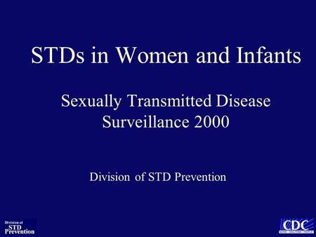 STDs in Women and Infants Sexually Transmitted Disease Surveillance 2000 Division of STD Prevention.