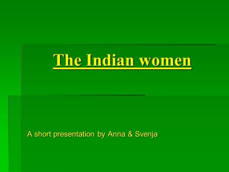 The Indian women A short presentation by Anna & Svenja.