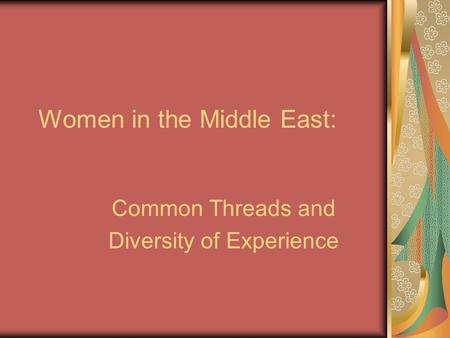 Women in the Middle East: Common Threads and Diversity of Experience.