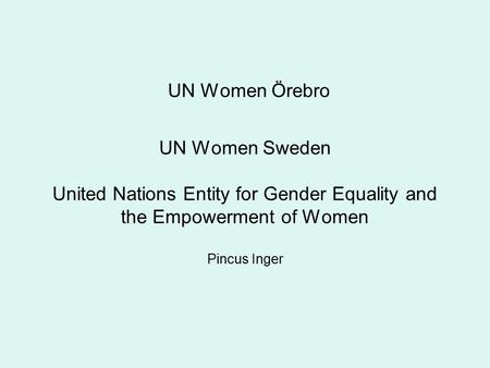 UN Women Örebro UN Women Sweden United Nations Entity for Gender Equality and the Empowerment of Women Pincus Inger.