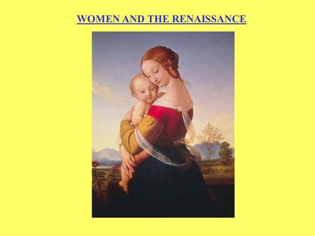WOMEN AND THE RENAISSANCE. Conceptions of the Renaissance  Traditional interpretations  birth of the individual  men & women control own destinies.