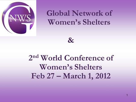 1 Global Network of Women’s Shelters & 2 nd World Conference of Women’s Shelters Feb 27 – March 1, 2012.