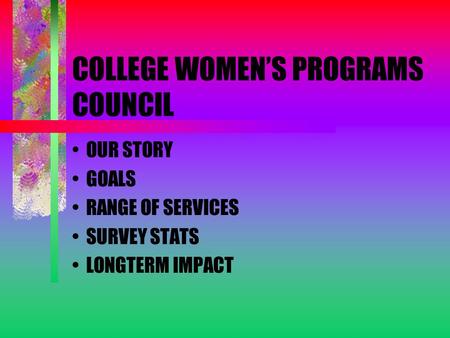 COLLEGE WOMEN’S PROGRAMS COUNCIL OUR STORY GOALS RANGE OF SERVICES SURVEY STATS LONGTERM IMPACT.