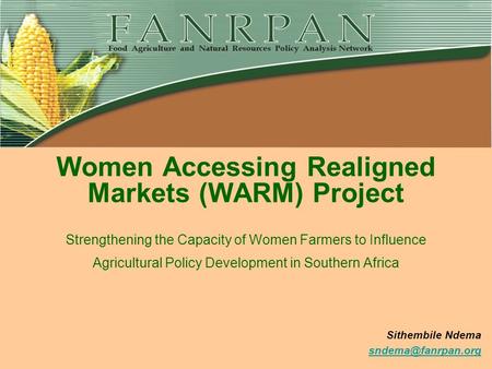 Women Accessing Realigned Markets (WARM) Project Strengthening the Capacity of Women Farmers to Influence Agricultural.