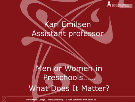 Kari Emilsen Assistant professor Men or Women in Preschools…… What Does It Matter?