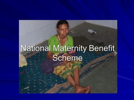 National Maternity Benefit Scheme. Some facts Global: 529,000/year (400/100,000 births) 1 death every minute Lifetime risk: 1/50 30-100 morbidities /