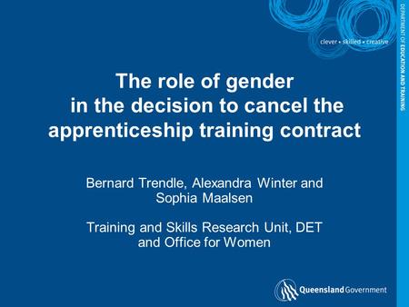 The role of gender in the decision to cancel the apprenticeship training contract Bernard Trendle, Alexandra Winter and Sophia Maalsen Training and Skills.