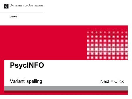 Variant spelling PsycINFO Library Next = Click. Variant spelling2 Wildcards Wildcards help you to find variant spellings of words Commonly used wildcards.