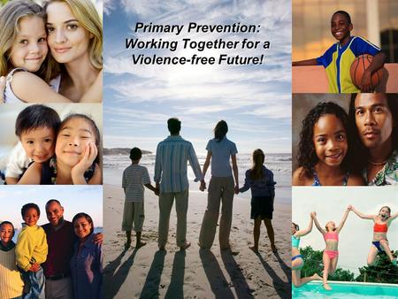Primary Prevention: Working Together for a Violence-free Future!