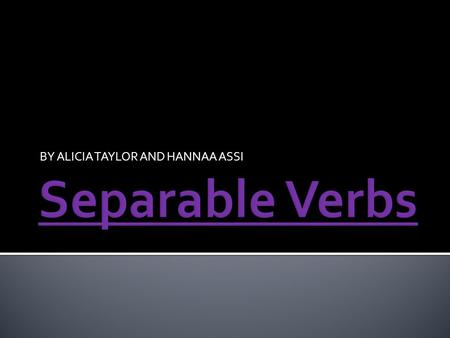 BY ALICIA TAYLOR AND HANNAA ASSI.  Separable verbs consist of a verb and another ‘bit’, which adds extra meaning. Certain German verbs have a prefix.