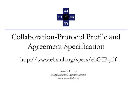 Collaboration-Protocol Profile and Agreement Specification  Armin Haller Digital Enterprise Research Institute