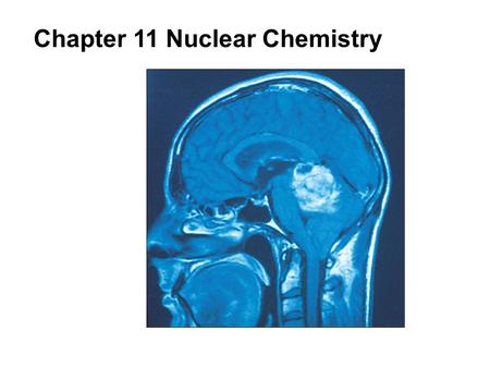 Chapter 11 Nuclear Chemistry. 11 | 2 Nuclear Chemistry cont’d What is nuclear chemistry? The study of reactions that result from changes in the nucleus.