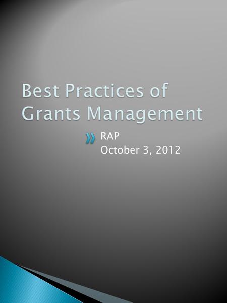 RAP October 3, 2012.  What does “Best Practices of Grants Management” mean? ◦ It is the daily oversight of the grant/contract/agreement in accordance.
