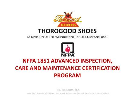 THOROGOOD SHOES (A DIVISION OF THE WEINBRENNER SHOE COMPANY, USA) NFPA 1851 ADVANCED INSPECTION, CARE AND MAINTENANCE CERTIFICATION PROGRAM THOROGOOD SHOES.