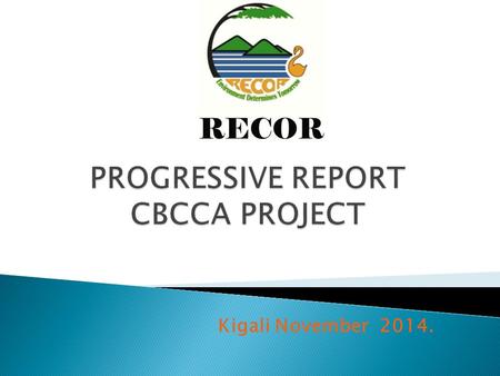 Kigali November 2014..  RECOR is a National NGO started in 2000  Registered as a National NGO in 2004  It deals with Water and sanitation,  Education.