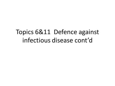 Topics 6&11 Defence against infectious disease cont’d.