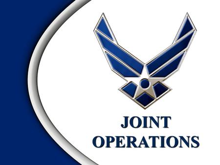 JOINTOPERATIONS. Bottom Line on Joint Operations The USAF doesn’t operate alone. It takes all military services working together to successfully execute.