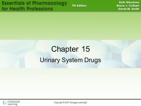 Copyright © 2015 Cengage Learning® Chapter 15 Urinary System Drugs.
