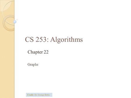 CS 253: Algorithms Chapter 22 Graphs Credit: Dr. George Bebis.