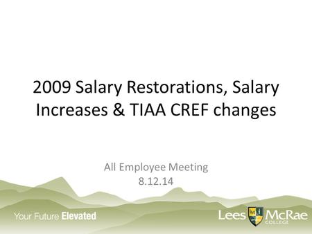 2009 Salary Restorations, Salary Increases & TIAA CREF changes All Employee Meeting 8.12.14.