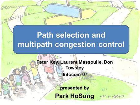 Peter Key, Laurent Massoulie, Don Towsley Infocom 07 presented by Park HoSung 1 Path selection and multipath congestion control.
