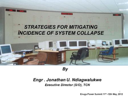 1 Engr. Jonathan U. Ndiagwalukwe Executive Director (S/O), TCN STRATEGIES FOR MITIGATING INCIDENCE OF SYSTEM COLLAPSE By Enugu Power Summit 11 th -12th.