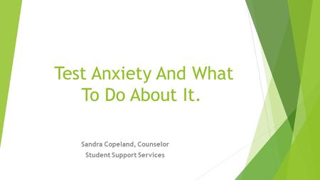 Test Anxiety And What To Do About It. Sandra Copeland, Counselor Student Support Services.