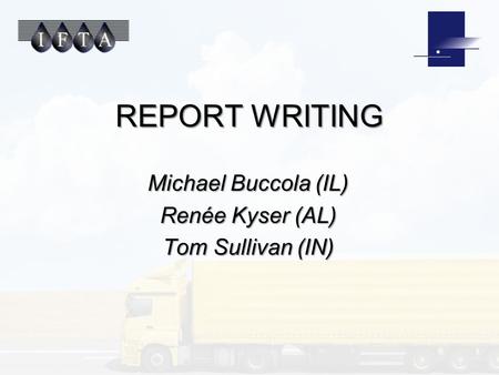 REPORT WRITING Michael Buccola (IL) Renée Kyser (AL) Tom Sullivan (IN)