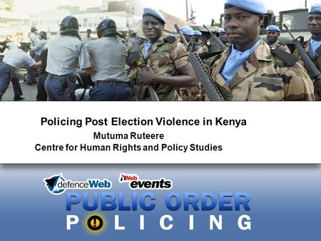 Policing Post Election Violence in Kenya Mutuma Ruteere Centre for Human Rights and Policy Studies.