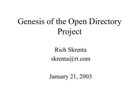 Genesis of the Open Directory Project Rich Skrenta January 21, 2003.