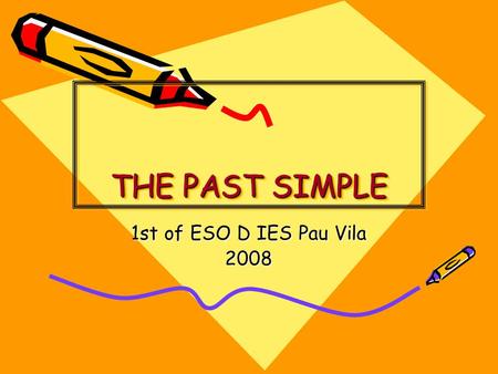 THE PAST SIMPLE 1st of ESO D IES Pau Vila 2008.