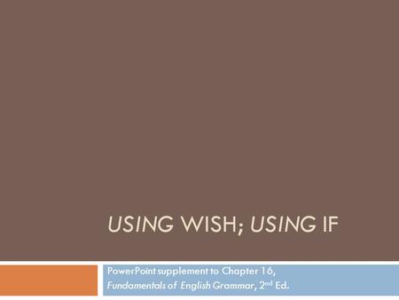 Using wish; using if PowerPoint supplement to Chapter 16,
