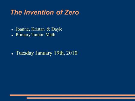 The Invention of Zero Joanne, Kristan & Dayle Primary/Junior Math Tuesday January 19th, 2010.
